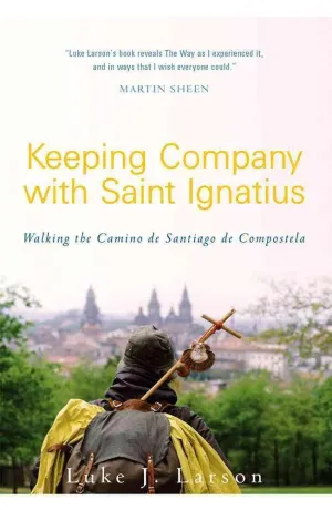 Keeping Company with St. Ignatius: Walking to Santiago de Compostela