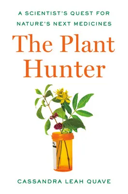 The Plant Hunter: A Scientist's Quest for Nature's Next Medicines