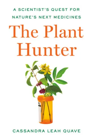 The Plant Hunter: A Scientist's Quest for Nature's Next Medicines