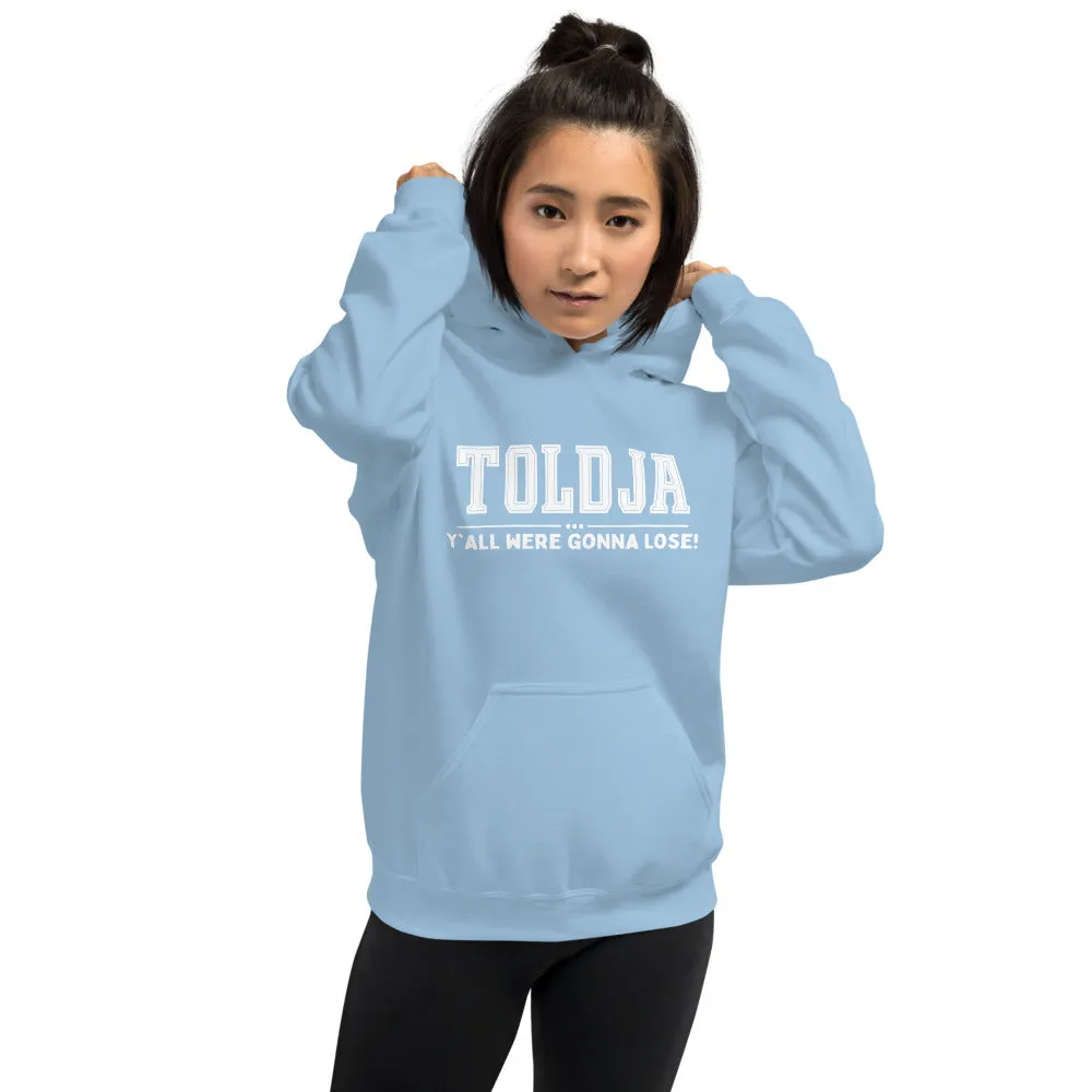 Toldja Y'all Were Gonna Lose Hoodie