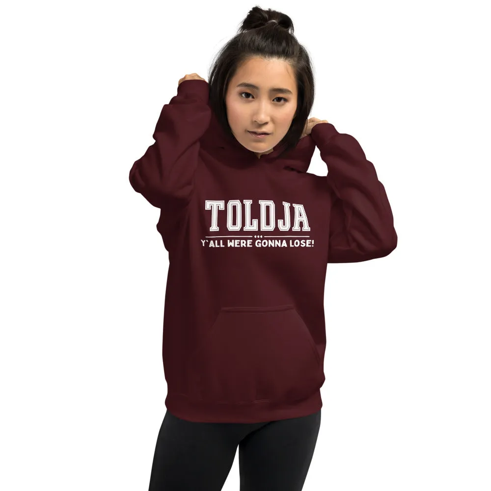 Toldja Y'all Were Gonna Lose Hoodie